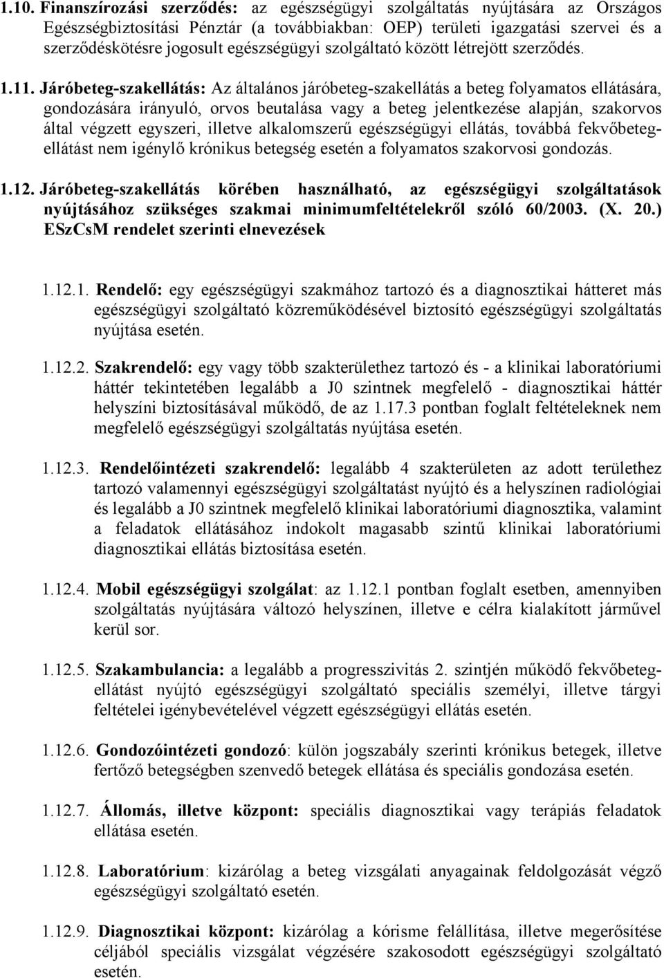 Járóbeteg-szakellátás: Az általános járóbeteg-szakellátás a beteg folyamatos ellátására, gondozására irányuló, orvos beutalása vagy a beteg jelentkezése alapján, szakorvos által végzett egyszeri,