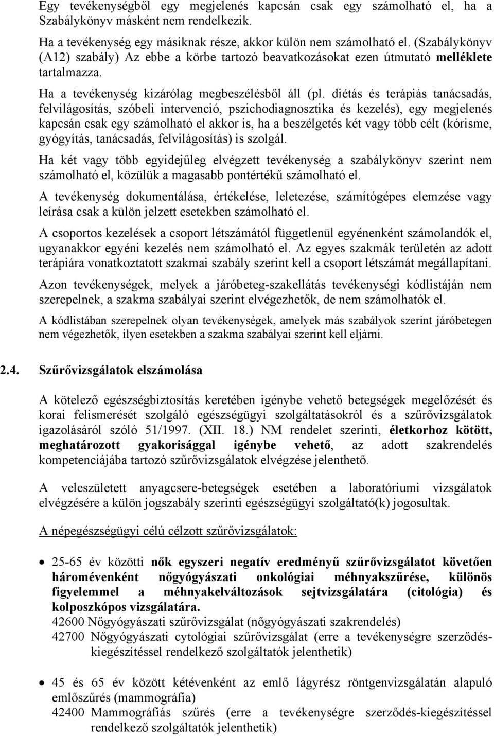 diétás és terápiás tanácsadás, felvilágosítás, szóbeli intervenció, pszichodiagnosztika és kezelés), egy megjelenés kapcsán csak egy számolható el akkor is, ha a beszélgetés két vagy több célt