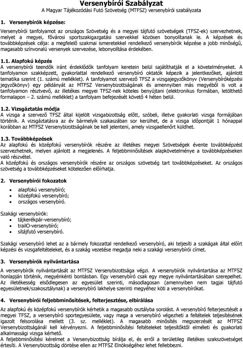 A képzések és továbbképzések célja: a megfelelő szakmai ismeretekkel rendelkező versenybírók képzése a jobb minőségű, magasabb színvonalú versenyek szervezése, lebonyolítása érdekében. 1.