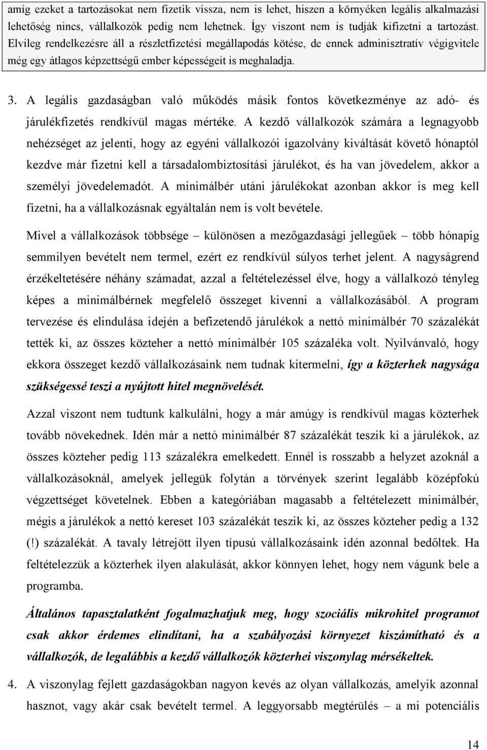 A legális gazdaságban való működés másik fontos következménye az adó- és járulékfizetés rendkívül magas mértéke.