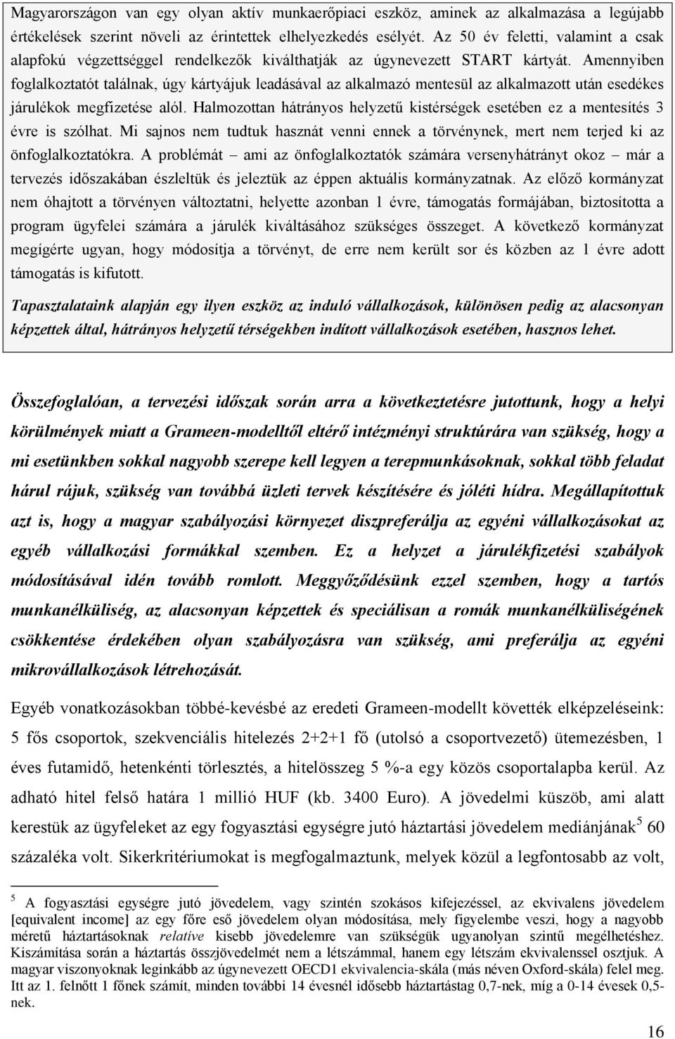 Amennyiben foglalkoztatót találnak, úgy kártyájuk leadásával az alkalmazó mentesül az alkalmazott után esedékes járulékok megfizetése alól.