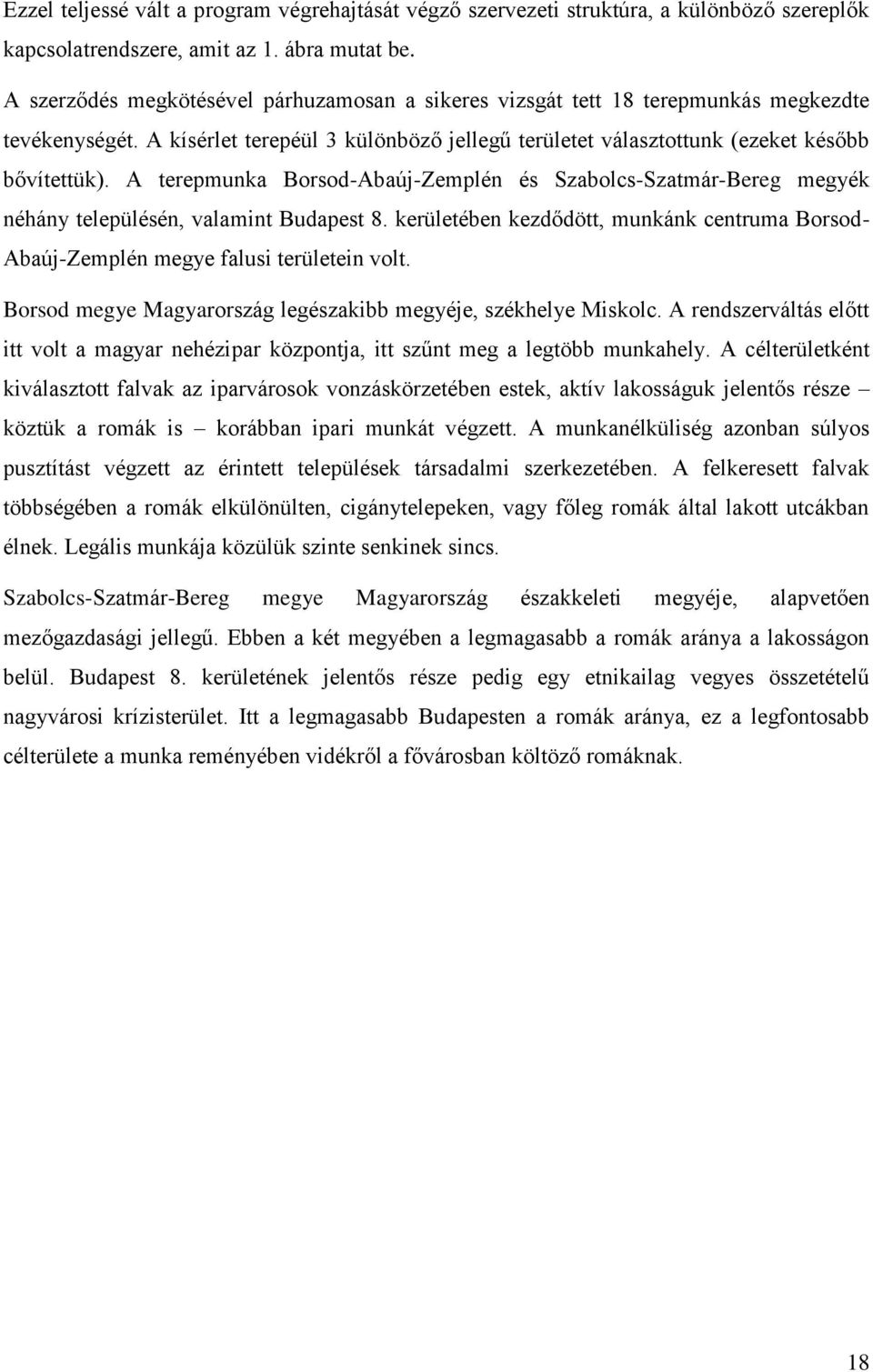 A terepmunka Borsod-Abaúj-Zemplén és Szabolcs-Szatmár-Bereg megyék néhány településén, valamint Budapest 8. kerületében kezdődött, munkánk centruma Borsod- Abaúj-Zemplén megye falusi területein volt.