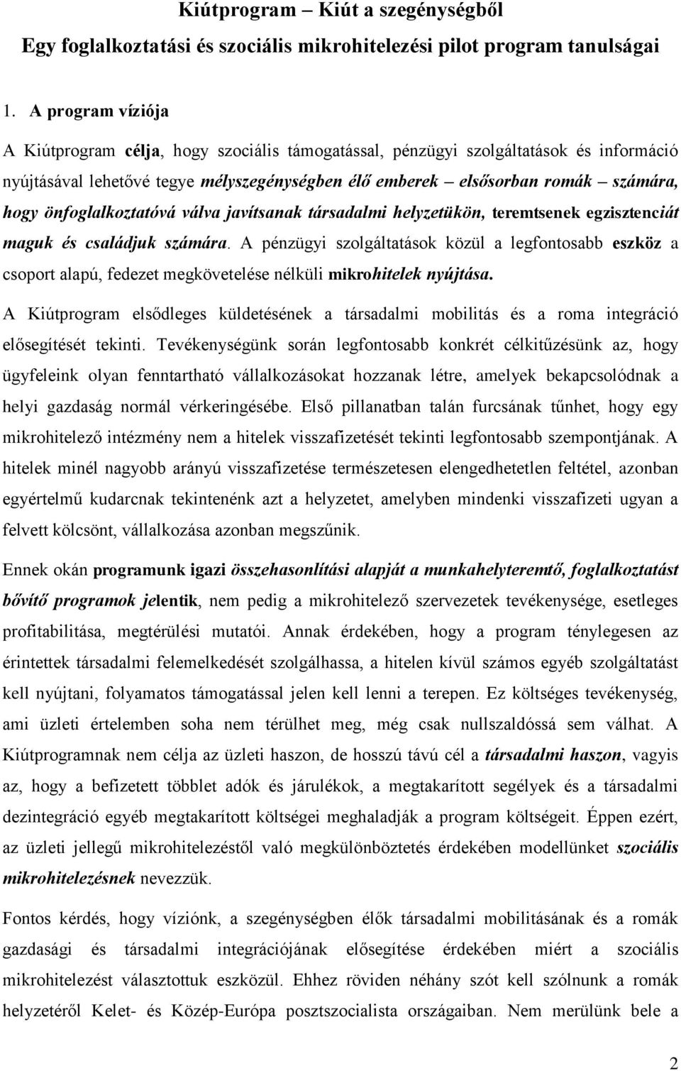 önfoglalkoztatóvá válva javítsanak társadalmi helyzetükön, teremtsenek egzisztenciát maguk és családjuk számára.