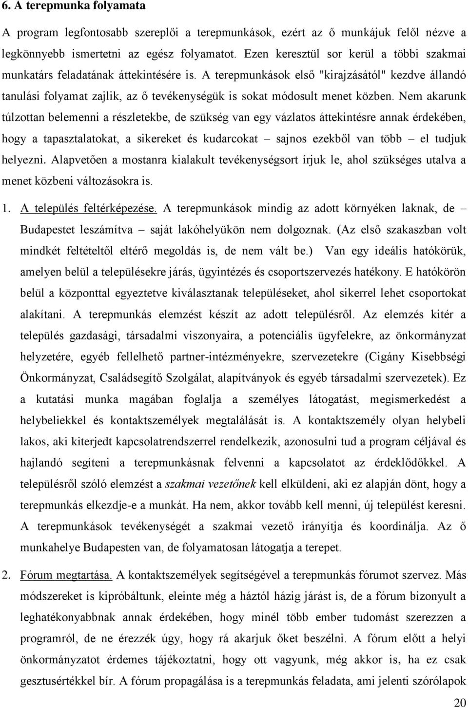 A terepmunkások első "kirajzásától" kezdve állandó tanulási folyamat zajlik, az ő tevékenységük is sokat módosult menet közben.