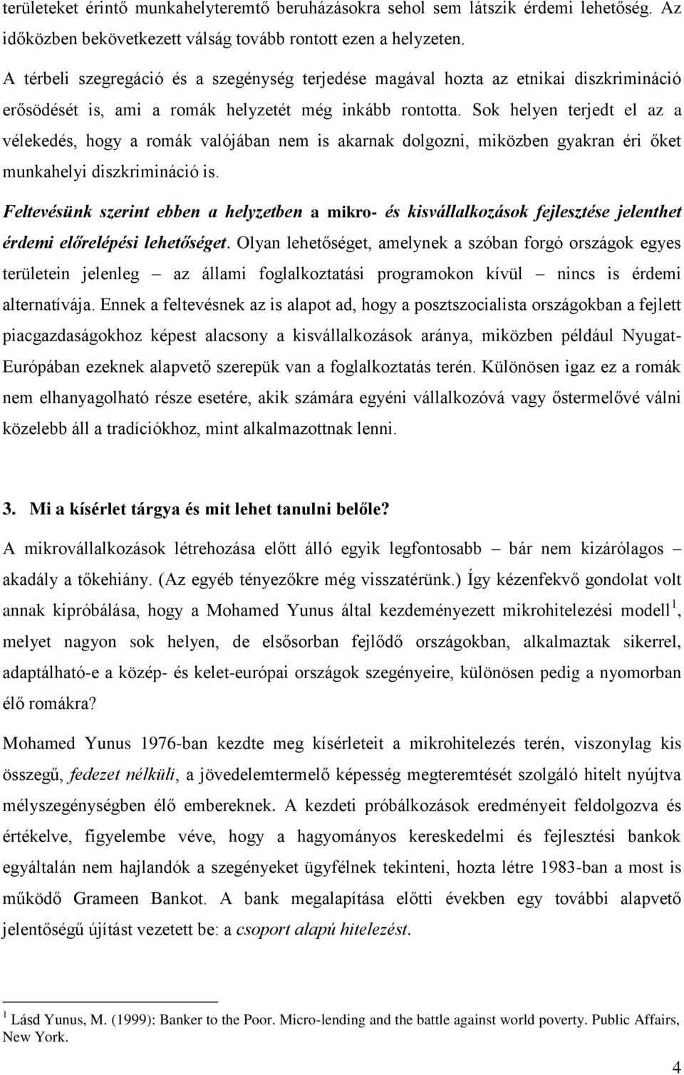 Sok helyen terjedt el az a vélekedés, hogy a romák valójában nem is akarnak dolgozni, miközben gyakran éri őket munkahelyi diszkrimináció is.