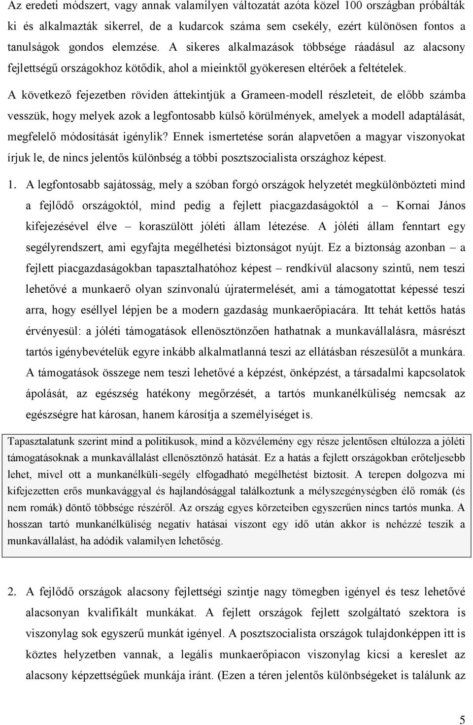 A következő fejezetben röviden áttekintjük a Grameen-modell részleteit, de előbb számba vesszük, hogy melyek azok a legfontosabb külső körülmények, amelyek a modell adaptálását, megfelelő módosítását