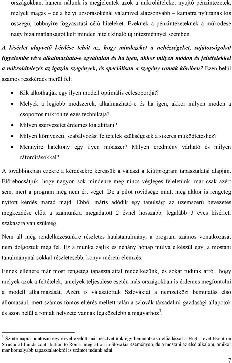 A kísérlet alapvető kérdése tehát az, hogy mindezeket a nehézségeket, sajátosságokat figyelembe véve alkalmazható-e egyáltalán és ha igen, akkor milyen módon és feltételekkel a mikrohitelezés az