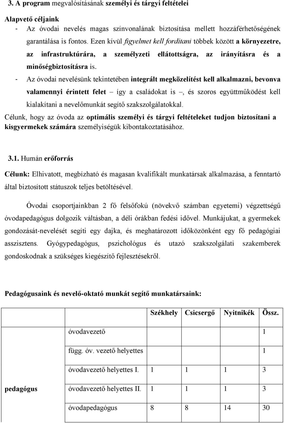 - Az óvodai nevelésünk tekintetében integrált megközelítést kell alkalmazni, bevonva valamennyi érintett felet így a családokat is, és szoros együttműködést kell kialakítani a nevelőmunkát segítő