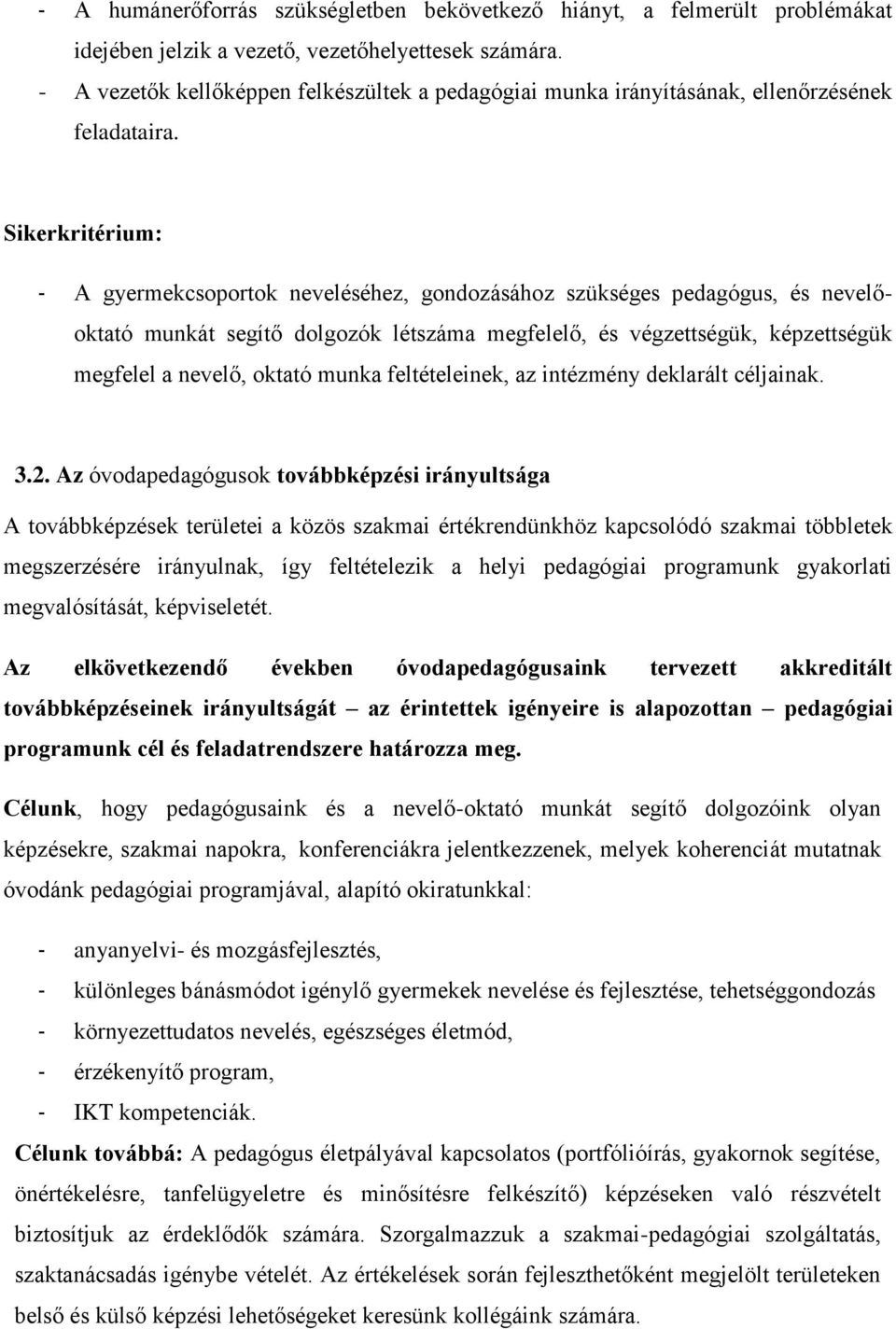 Sikerkritérium: - A gyermekcsoportok neveléséhez, gondozásához szükséges pedagógus, és nevelőoktató munkát segítő dolgozók létszáma megfelelő, és végzettségük, képzettségük megfelel a nevelő, oktató