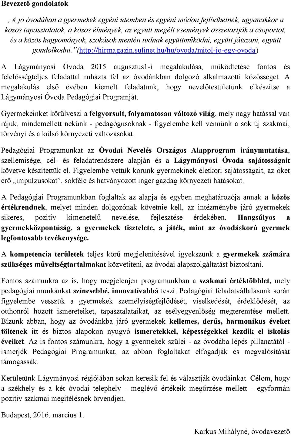 hu/hu/ovoda/mitol-jo-egy-ovoda) A Lágymányosi Óvoda 2015 augusztus1-i megalakulása, működtetése fontos és felelősségteljes feladattal ruházta fel az óvodánkban dolgozó alkalmazotti közösséget.