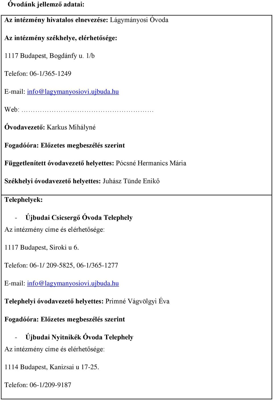 hu Web: Óvodavezető: Karkus Mihályné Fogadóóra: Előzetes megbeszélés szerint Függetlenített óvodavezető helyettes: Pócsné Hermanics Mária Székhelyi óvodavezető helyettes: Juhász Tünde Enikő