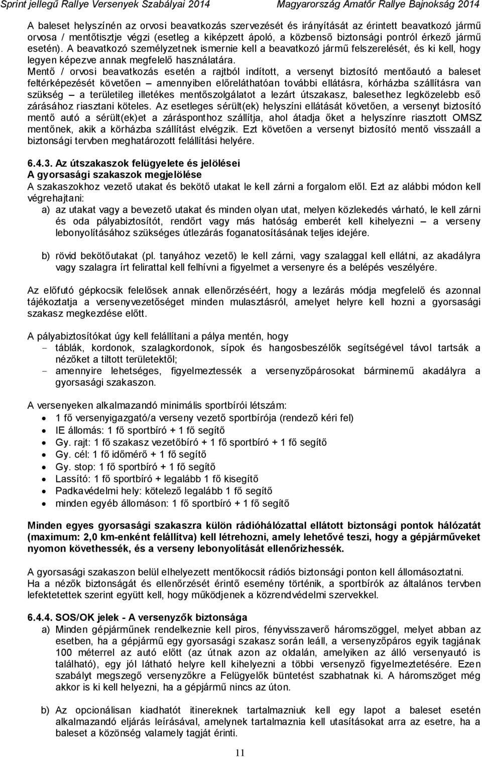 Mentő / orvosi beavatkozás esetén a rajtból indított, a versenyt biztosító mentőautó a baleset feltérképezését követően amennyiben előreláthatóan további ellátásra, kórházba szállításra van szükség a