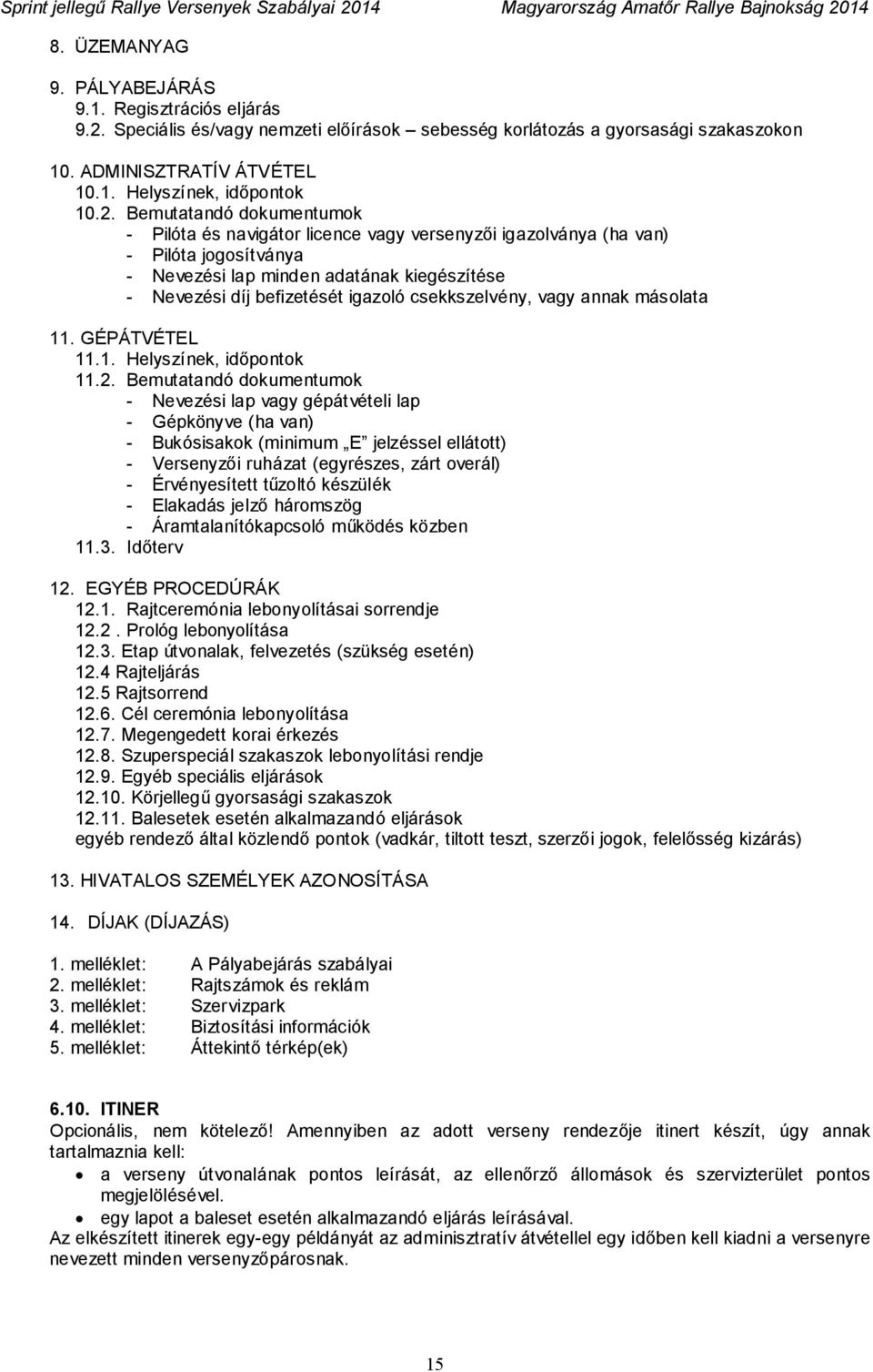 csekkszelvény, vagy annak másolata 11. GÉPÁTVÉTEL 11.1. Helyszínek, időpontok 11.2.