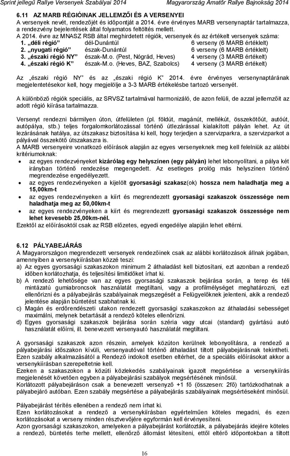 évre az MNASZ RSB által meghirdetett régiók, versenyek és az értékelt versenyek száma: 1. déli régió dél-dunántúl 6 verseny (6 MARB értéklelt) 2.