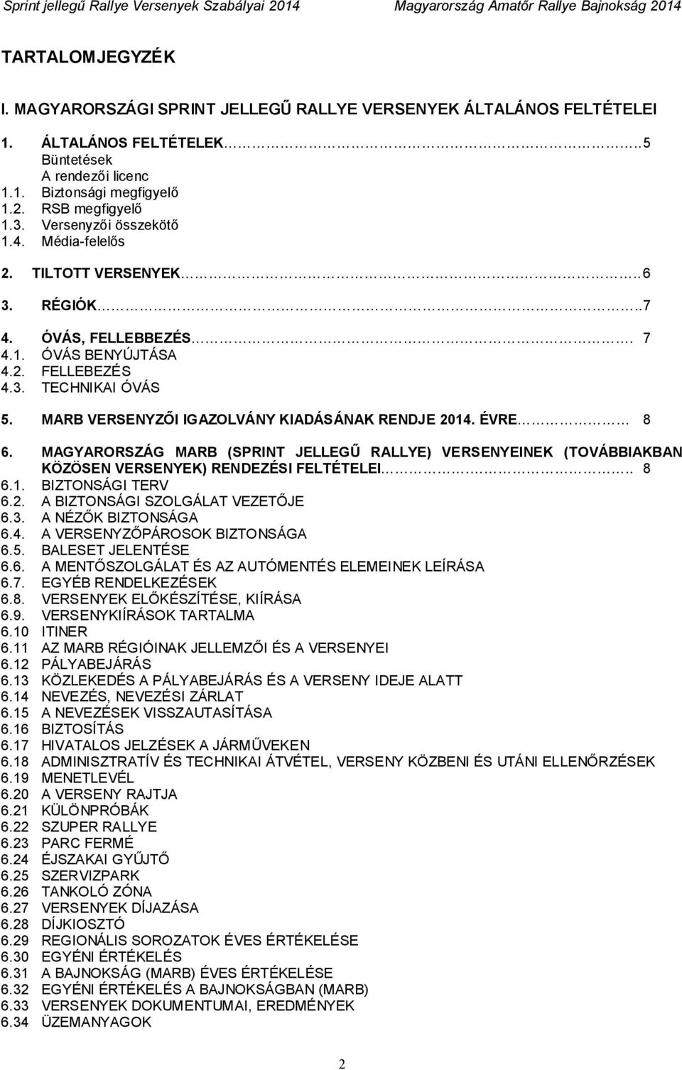 MARB VERSENYZŐI IGAZOLVÁNY KIADÁSÁNAK RENDJE 2014. ÉVRE 8 6. MAGYARORSZÁG MARB (SPRINT JELLEGŰ RALLYE) VERSENYEINEK (TOVÁBBIAKBAN KÖZÖSEN VERSENYEK) RENDEZÉSI FELTÉTELEI... 8 6.1. BIZTONSÁGI TERV 6.2. A BIZTONSÁGI SZOLGÁLAT VEZETŐJE 6.