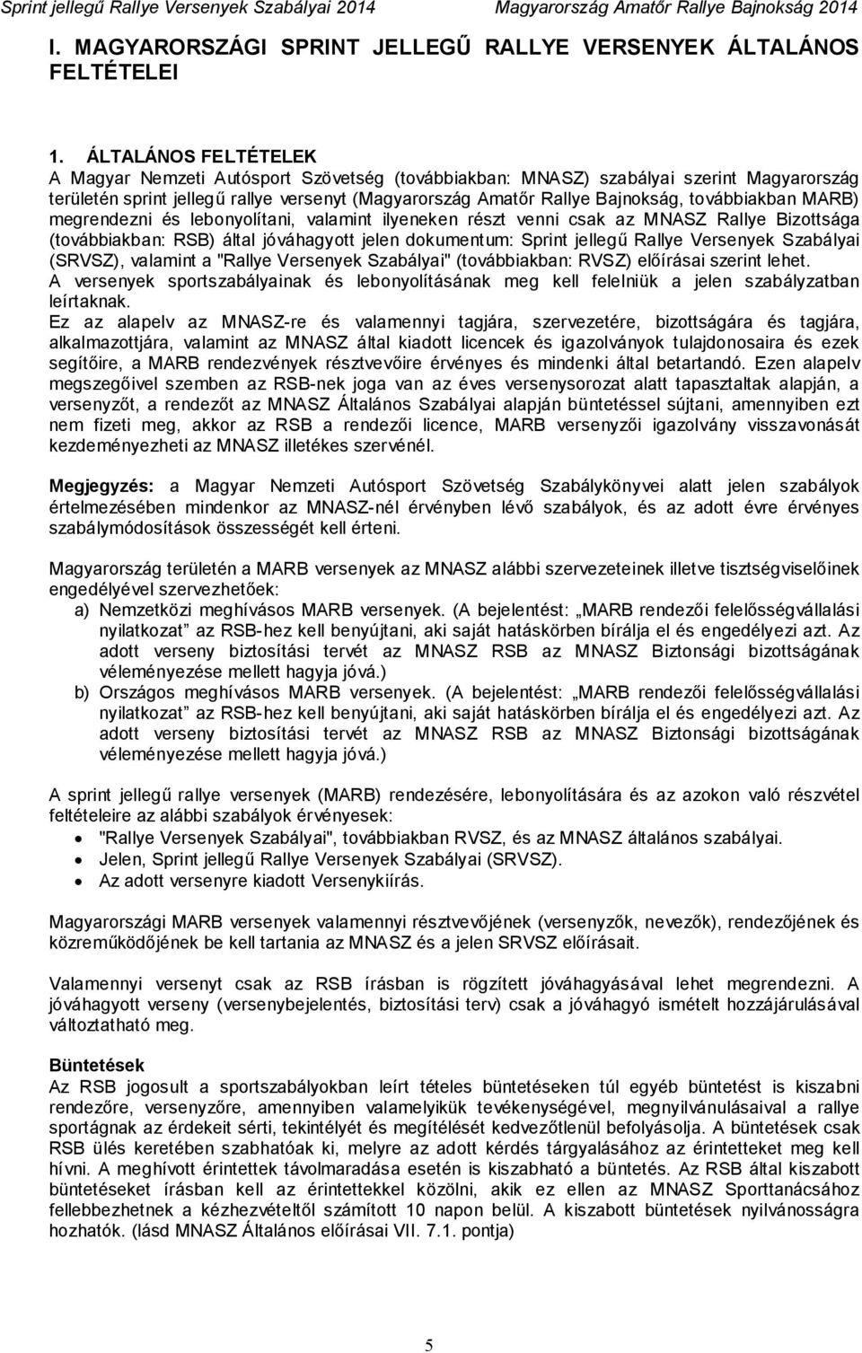 továbbiakban MARB) megrendezni és lebonyolítani, valamint ilyeneken részt venni csak az MNASZ Rallye Bizottsága (továbbiakban: RSB) által jóváhagyott jelen dokumentum: Sprint jellegű Rallye Versenyek