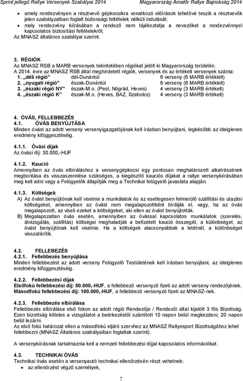 RÉGIÓK Az MNASZ RSB a MARB versenyek tekintetében régiókat jelölt ki Magyarország területén. A 2014. évre az MNASZ RSB által meghirdetett régiók, versenyek és az értékelt versenyek száma: 1.