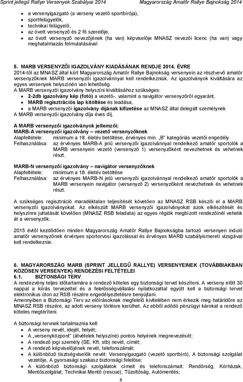 ÉVRE 2014-től az MNASZ által kiírt Magyarország Amatőr Rallye Bajnokság versenyein az résztvevő amatőr versenyzőknek MARB versenyzői igazolvánnyal kell rendelkezniük.