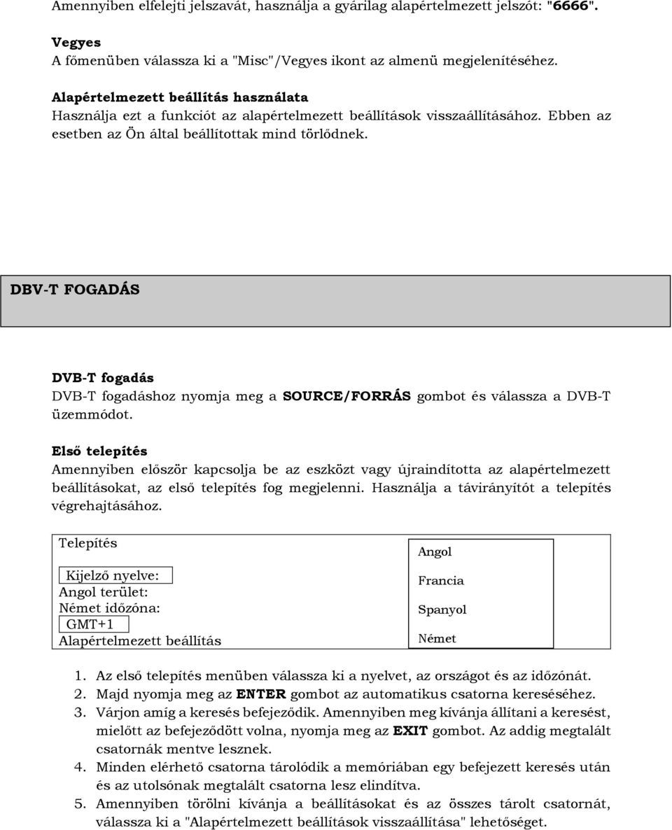 DBV-T FOGADÁS DVB-T fogadás DVB-T fogadáshoz nyomja meg a SOURCE/FORRÁS gombot és válassza a DVB-T üzemmódot.