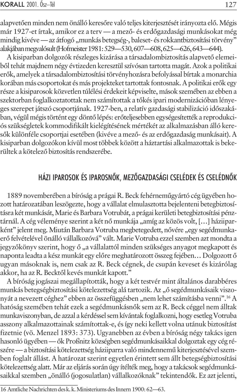 1981: 529 530, 607 608, 625 626, 643 644). A kisiparban dolgozók részleges kizárása a társadalombiztosítás alapvetõ elemeibõl tehát majdnem négy évtizeden keresztül szívósan tartotta magát.