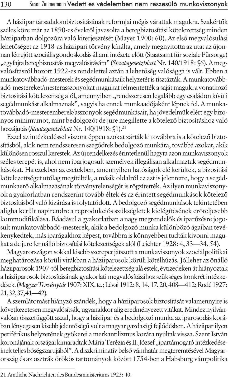 Az elsõ megvalósulási lehetõséget az 1918-as háziipari törvény kínálta, amely megnyitotta az utat az újonnan létrejött szociális gondoskodás állami intézete elõtt (Staatsamt für soziale Fürsorge)