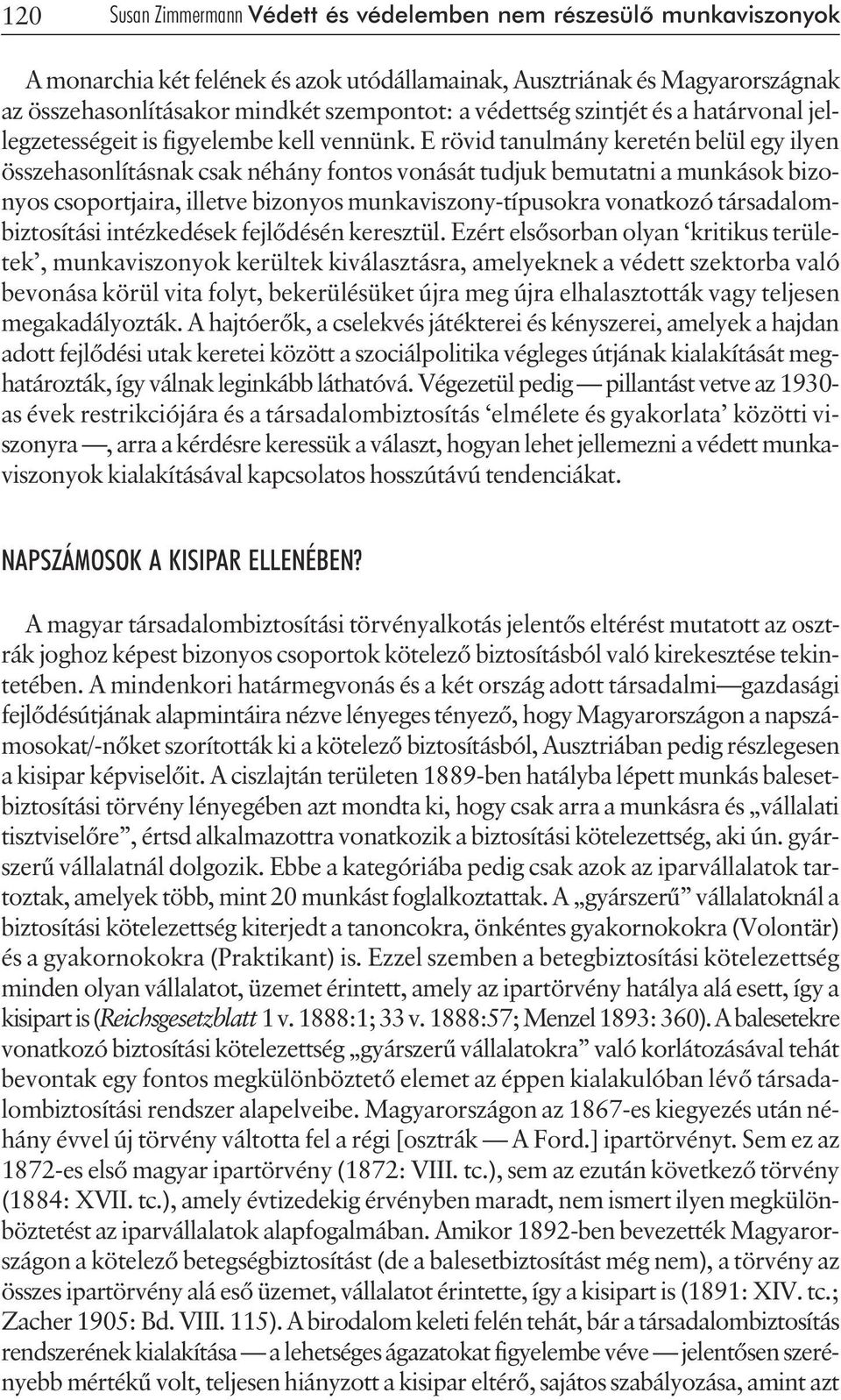 E rövid tanulmány keretén belül egy ilyen összehasonlításnak csak néhány fontos vonását tudjuk bemutatni a munkások bizonyos csoportjaira, illetve bizonyos munkaviszony-típusokra vonatkozó