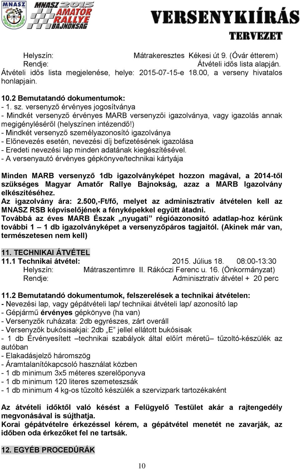 ) - Mindkét versenyző személyazonosító igazolványa - Előnevezés esetén, nevezési díj befizetésének igazolása - Eredeti nevezési lap minden adatának kiegészítésével.