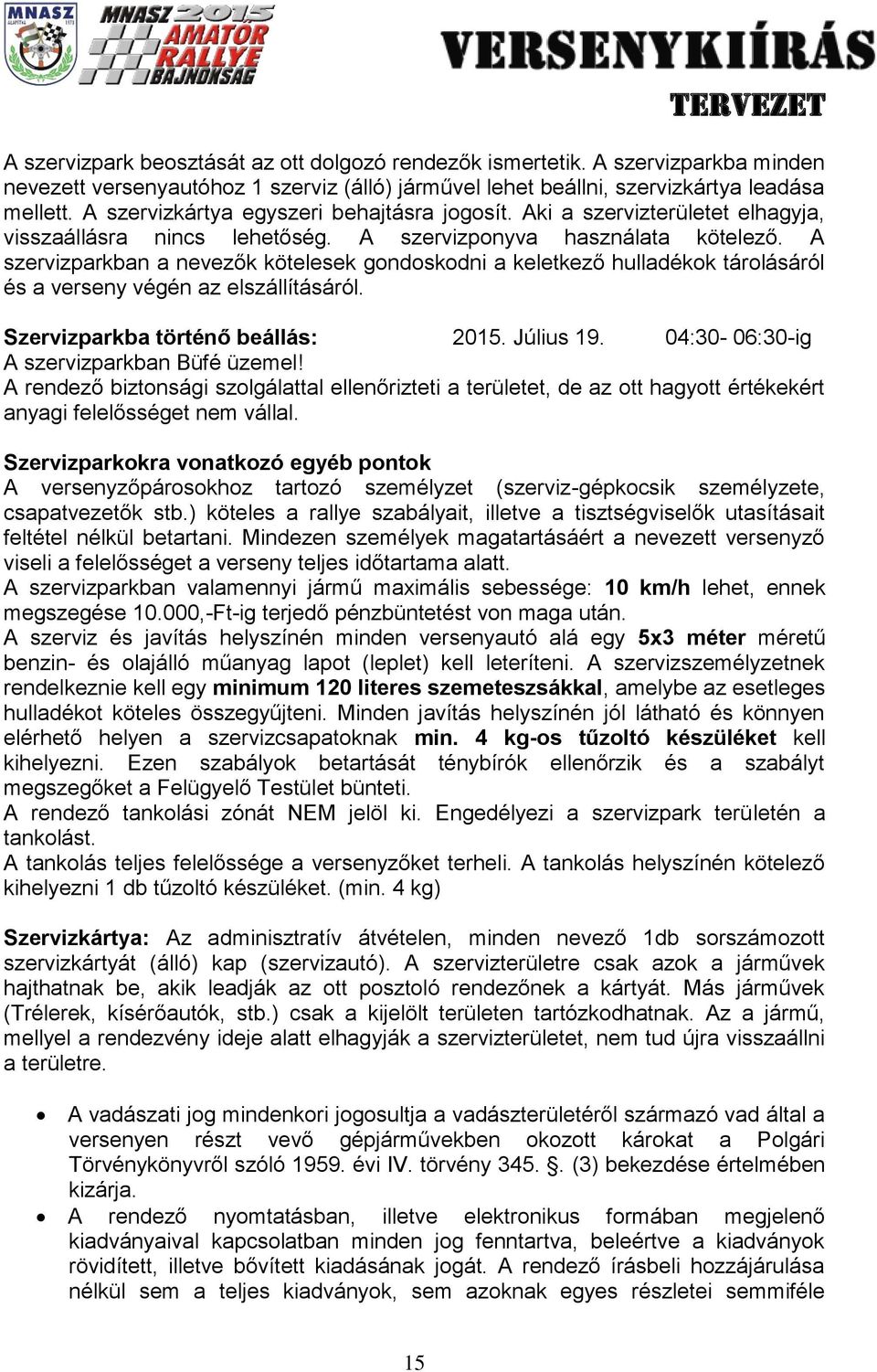 A szervizparkban a nevezők kötelesek gondoskodni a keletkező hulladékok tárolásáról és a verseny végén az elszállításáról. Szervizparkba történő beállás: 2015. Július 19.