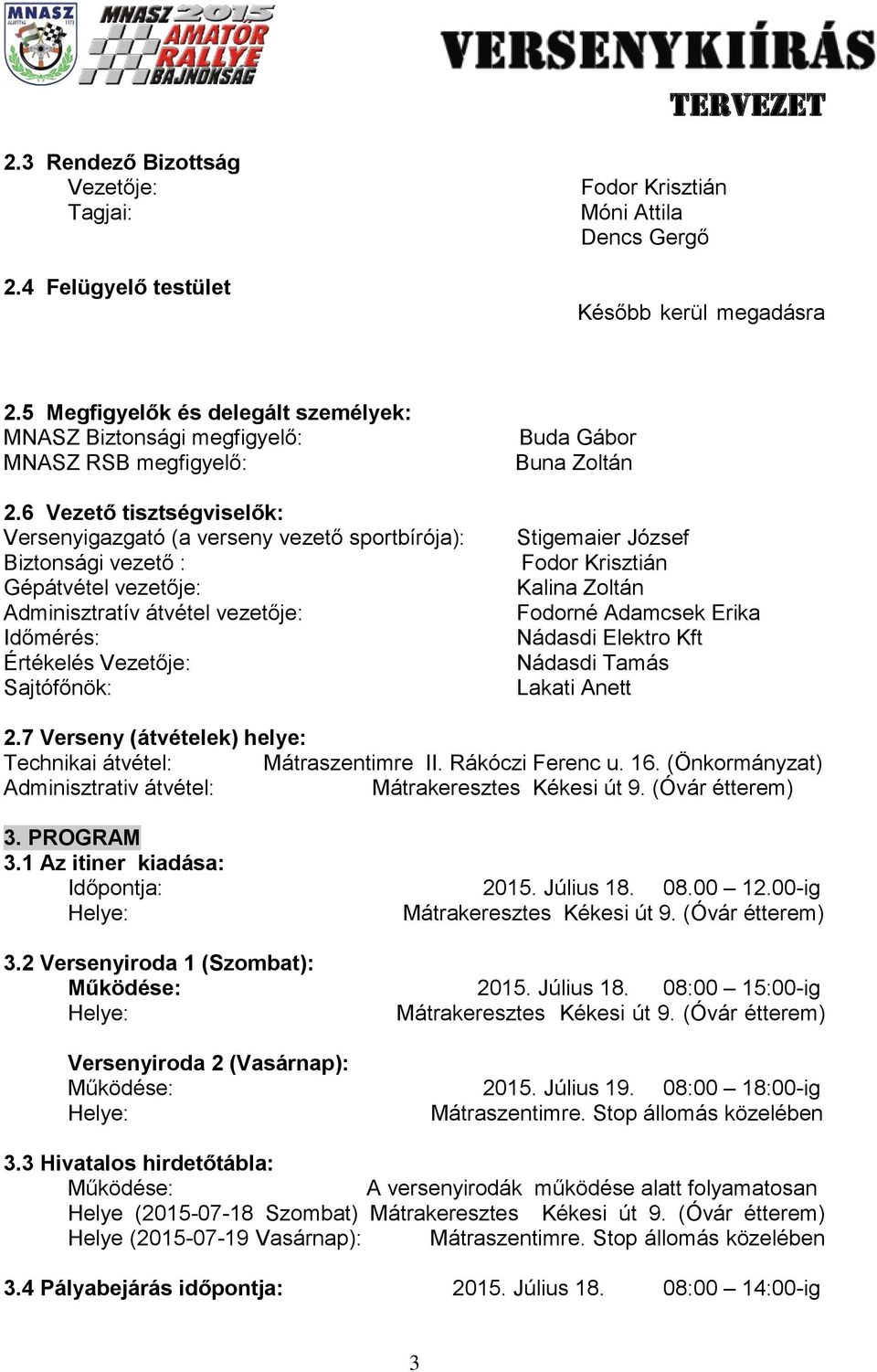 6 Vezető tisztségviselők: Versenyigazgató (a verseny vezető sportbírója): Biztonsági vezető : Gépátvétel vezetője: Adminisztratív átvétel vezetője: Időmérés: Értékelés Vezetője: Sajtófőnök: Buda