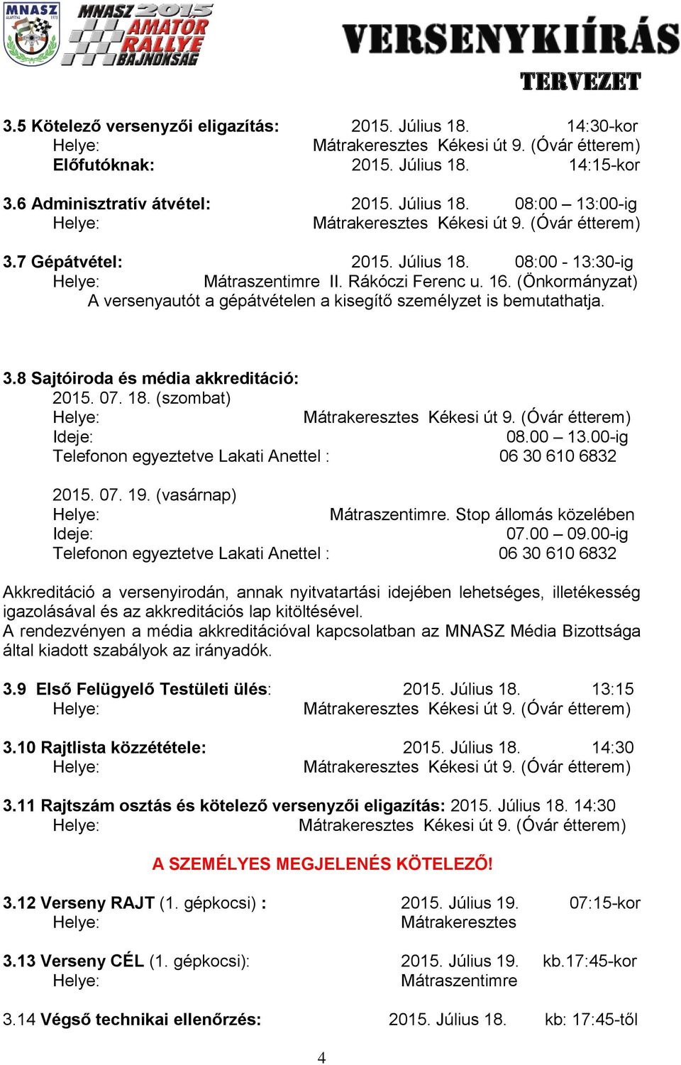 00-ig Telefonon egyeztetve Lakati Anettel : 06 30 610 6832 2015. 07. 19. (vasárnap) Mátraszentimre. Stop állomás közelében Ideje: 07.00 09.