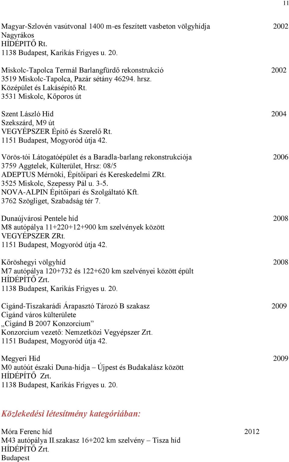 Vörös-tói Látogatóépület és a Baradla-barlang rekonstrukciója 2006 3759 Aggtelek, Külterület, Hrsz: 08/5 ADEPTUS Mérnöki, Építőipari és Kereskedelmi ZRt. 3525 Miskolc, Szepessy Pál u. 3-5.