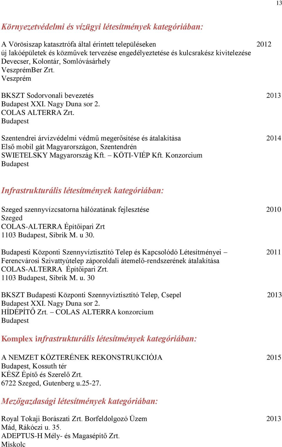 Szentendrei árvízvédelmi védmű megerősítése és átalakítása 2014 Első mobil gát Magyarországon, Szentendrén SWIETELSKY Magyarország Kft. KÖTI-VIÉP Kft.