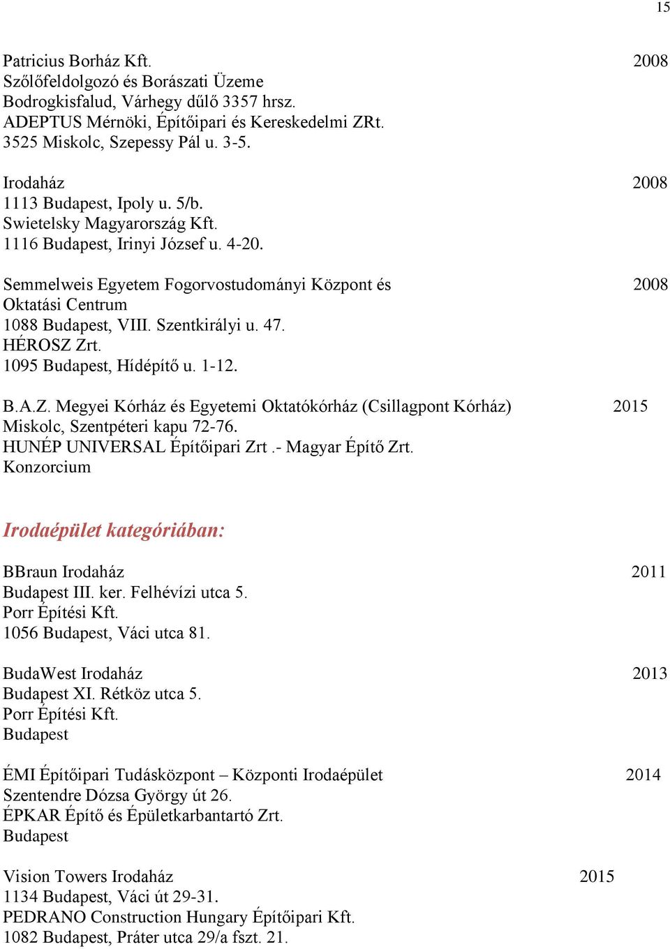 HÉROSZ Zrt. 1095, Hídépítő u. 1-12. B.A.Z. Megyei Kórház és Egyetemi Oktatókórház (Csillagpont Kórház) 2015 Miskolc, Szentpéteri kapu 72-76. HUNÉP UNIVERSAL Építőipari Zrt.- Magyar Építő Zrt.