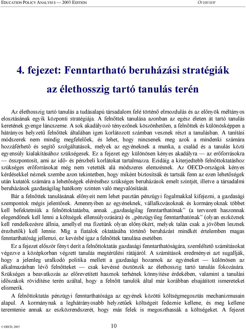 központi stratégiája. A felnőttek tanulása azonban az egész életen át tartó tanulás keretének gyenge láncszeme.