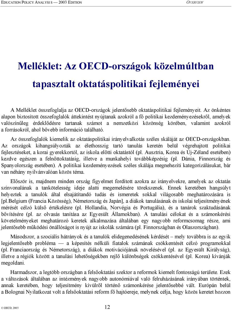 Az önkéntes alapon biztosított összefoglalók áttekintést nyújtanak azokról a fő politikai kezdeményezésekről, amelyek valószínűleg érdeklődésre tartanak számot a nemzetközi közönség körében, valamint