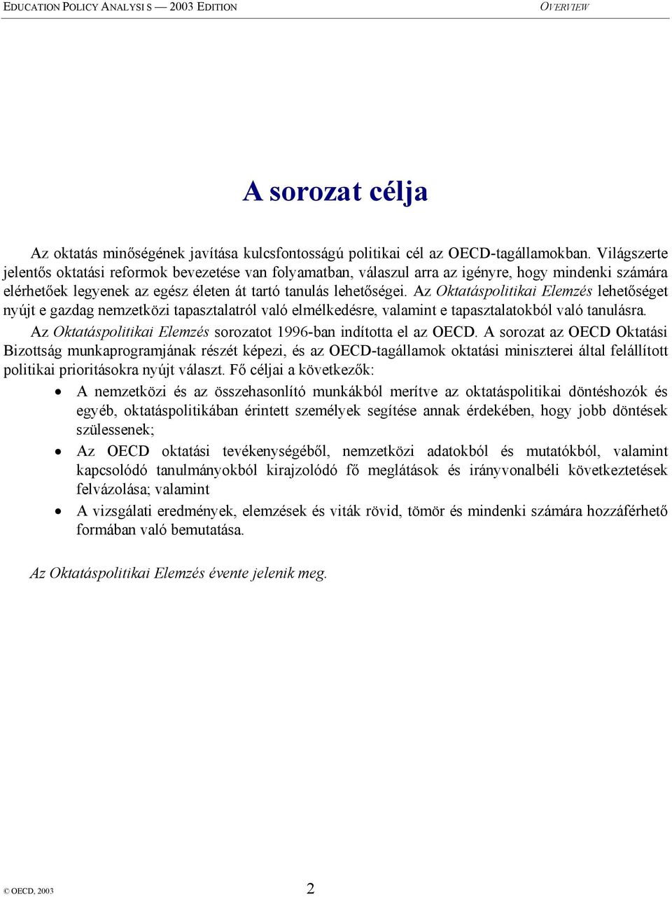 Az Oktatáspolitikai Elemzés lehetőséget nyújt e gazdag nemzetközi tapasztalatról való elmélkedésre, valamint e tapasztalatokból való tanulásra.