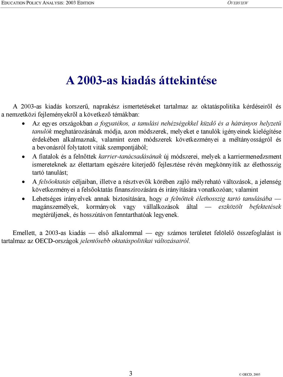 érdekében alkalmaznak, valamint ezen módszerek következményei a méltányosságról és a bevonásról folytatott viták szempontjából; A fiatalok és a felnőttek karrier-tanácsadásának új módszerei, melyek a