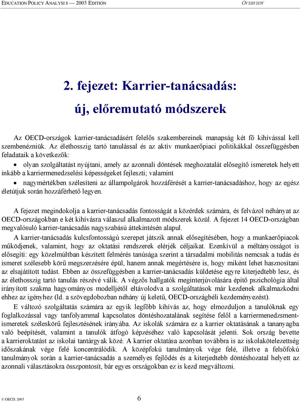 Az élethosszig tartó tanulással és az aktív munkaerőpiaci politikákkal összefüggésben feladataik a következők: olyan szolgáltatást nyújtani, amely az azonnali döntések meghozatalát elősegítő