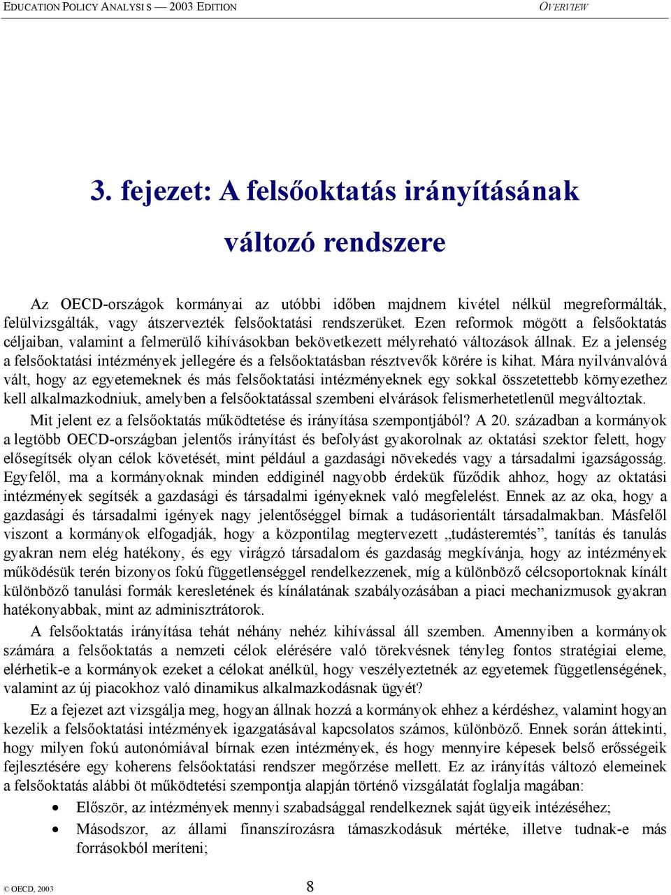 rendszerüket. Ezen reformok mögött a felsőoktatás céljaiban, valamint a felmerülő kihívásokban bekövetkezett mélyreható változások állnak.