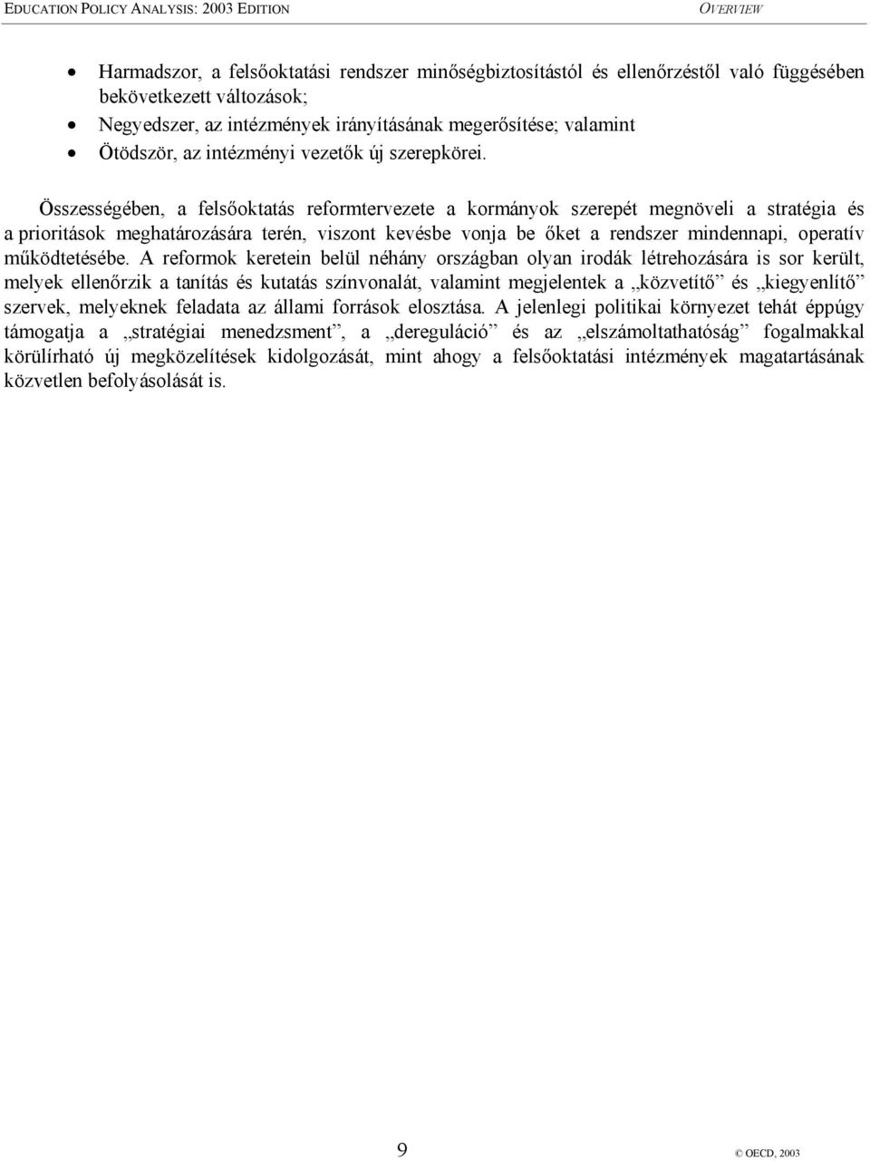 Összességében, a felsőoktatás reformtervezete a kormányok szerepét megnöveli a stratégia és a prioritások meghatározására terén, viszont kevésbe vonja be őket a rendszer mindennapi, operatív