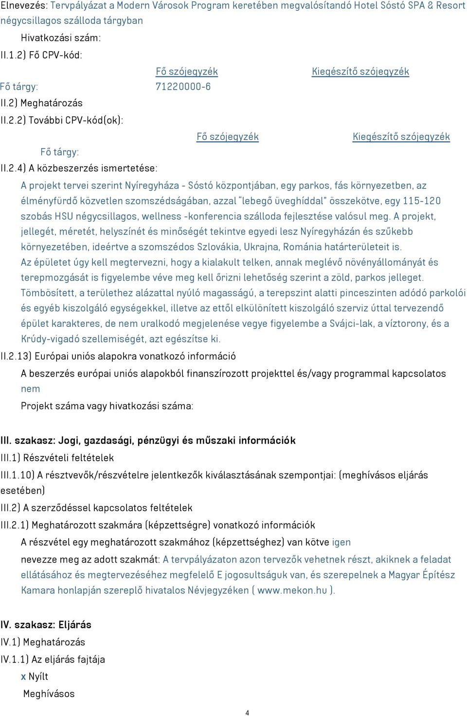 ismertetése: A projekt tervei szerint Nyíregyháza - Sóstó központjában, egy parkos, fás környezetben, az élményfürdő közvetlen szomszédságában, azzal lebegő üveghíddal összekötve, egy 115-120 szobás