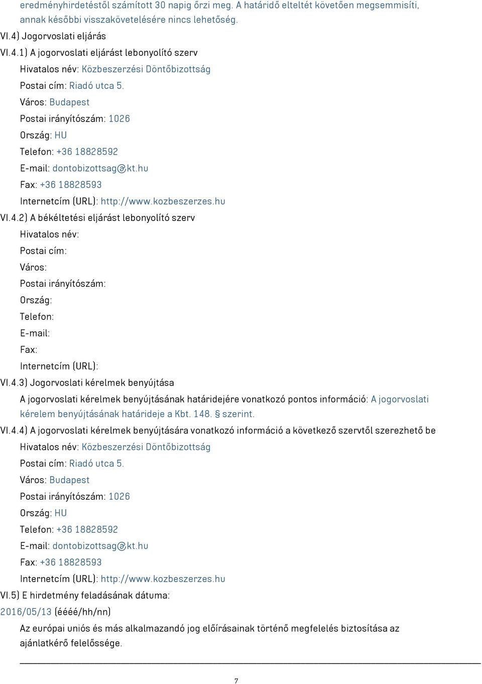 Város: Budapest Postai irányítószám: 1026 Ország: HU Telefon: +36 18828592 E-mail: dontobizottsag@kt.hu Fax: +36 18828593 Internetcím (URL): http://www.kozbeszerzes.hu VI.4.