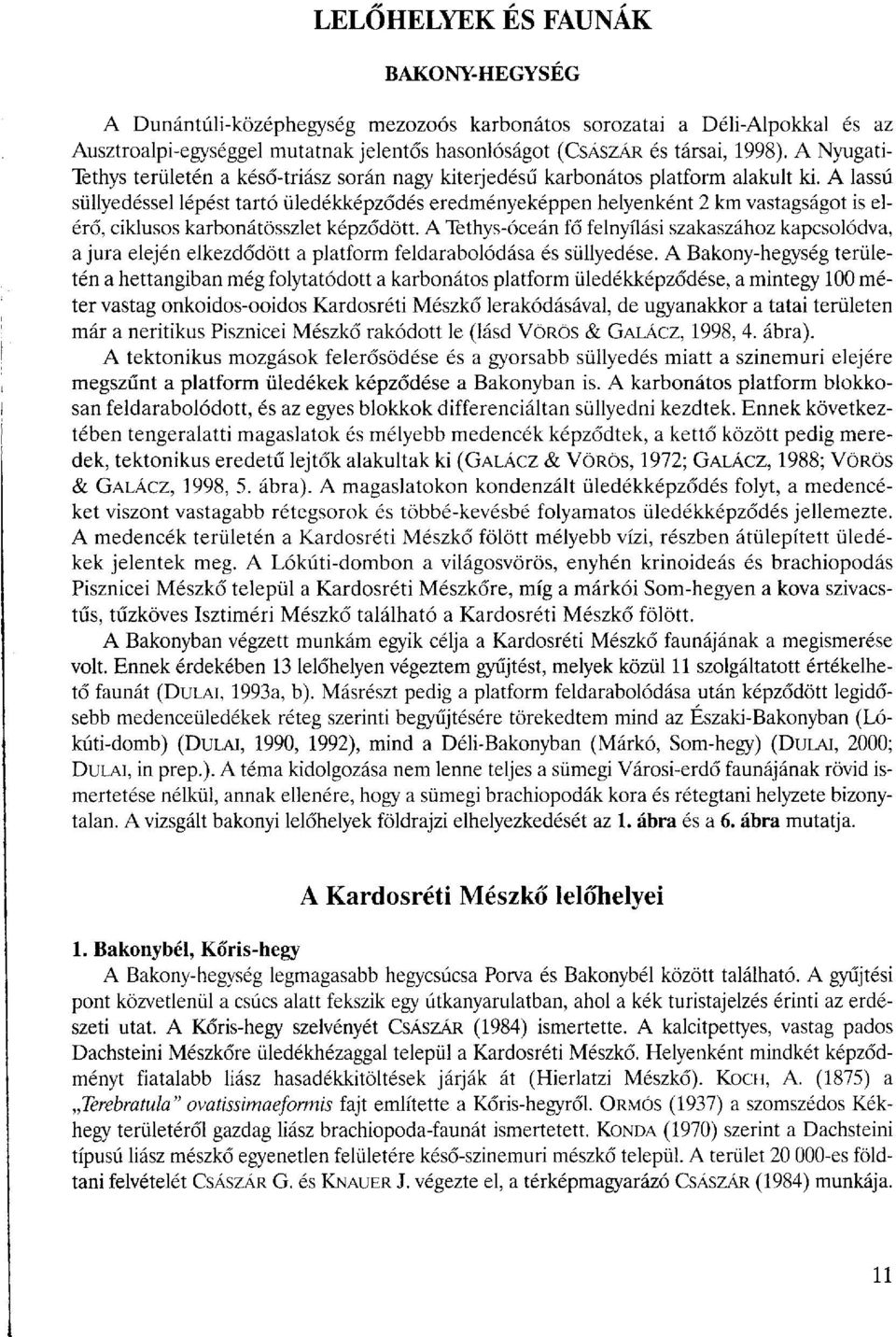 A lassú süllyedéssel lépést tartó üledékképződés eredményeképpen helyenként 2 km vastagságot is elérő, ciklusos karbonátösszlet képződött.