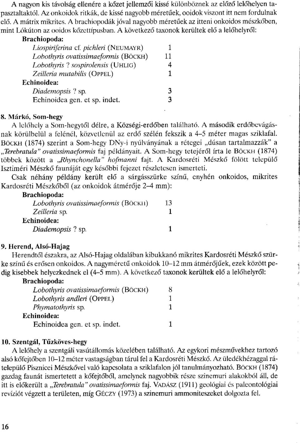 A következő taxonok kerültek elő a lelőhelyről: Brachiopoda: Liospiriferina cf. pichleri (NEUMAYR) I Lobothyris ovatissimaeformis (BÖCKH) 11 Lobothyris?