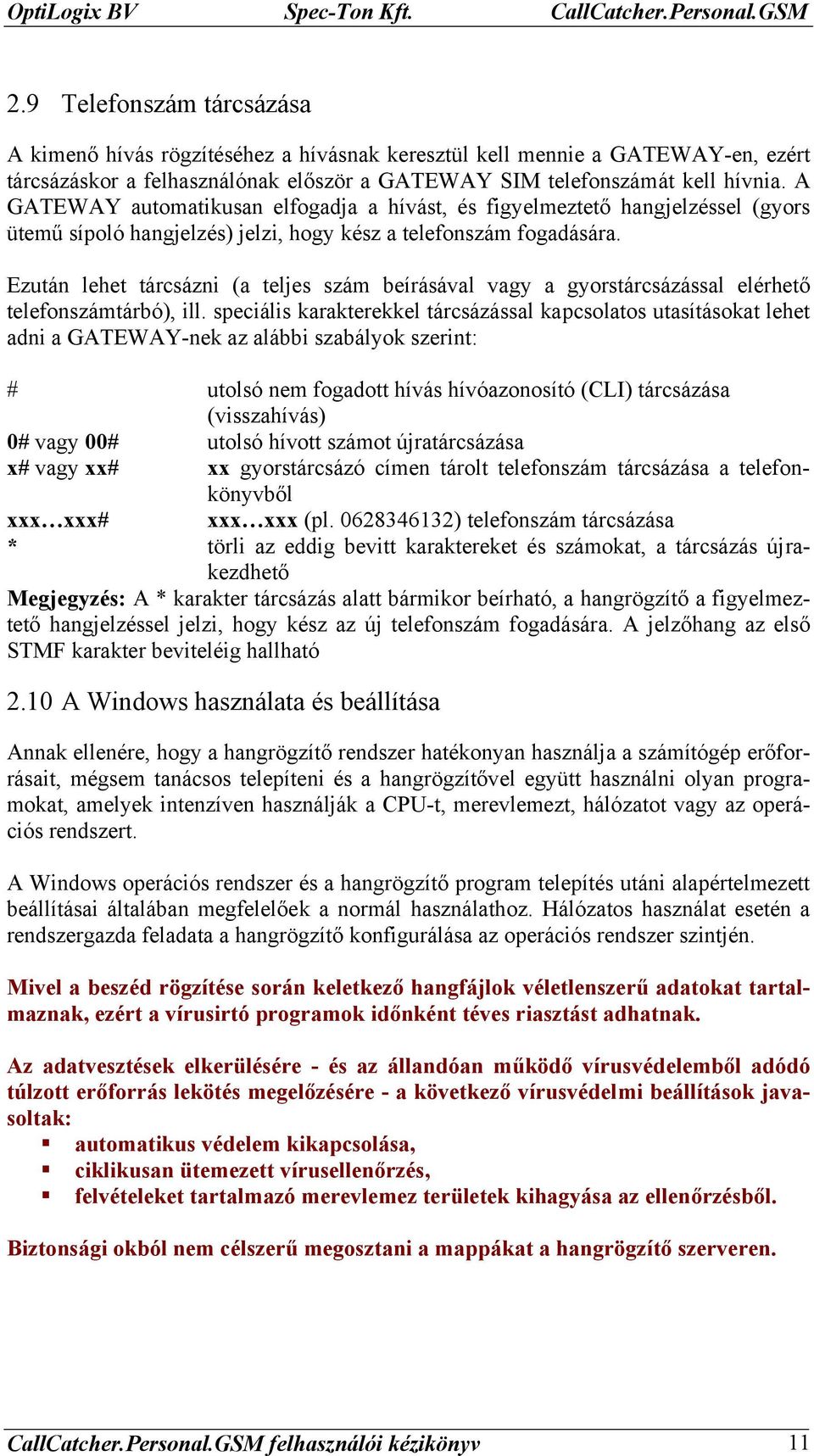 A GATEWAY automatikusan elfogadja a hívást, és figyelmeztető hangjelzéssel (gyors ütemű sípoló hangjelzés) jelzi, hogy kész a telefonszám fogadására.