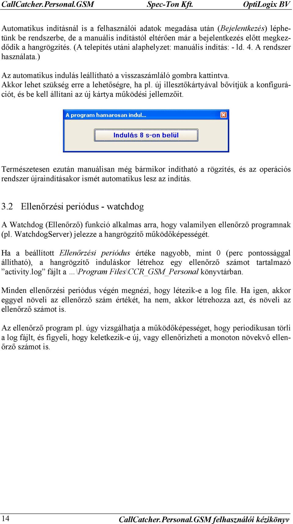 hangrögzítés. (A telepítés utáni alaphelyzet: manuális indítás: - ld. 4. A rendszer használata.) Az automatikus indulás leállítható a visszaszámláló gombra kattintva.