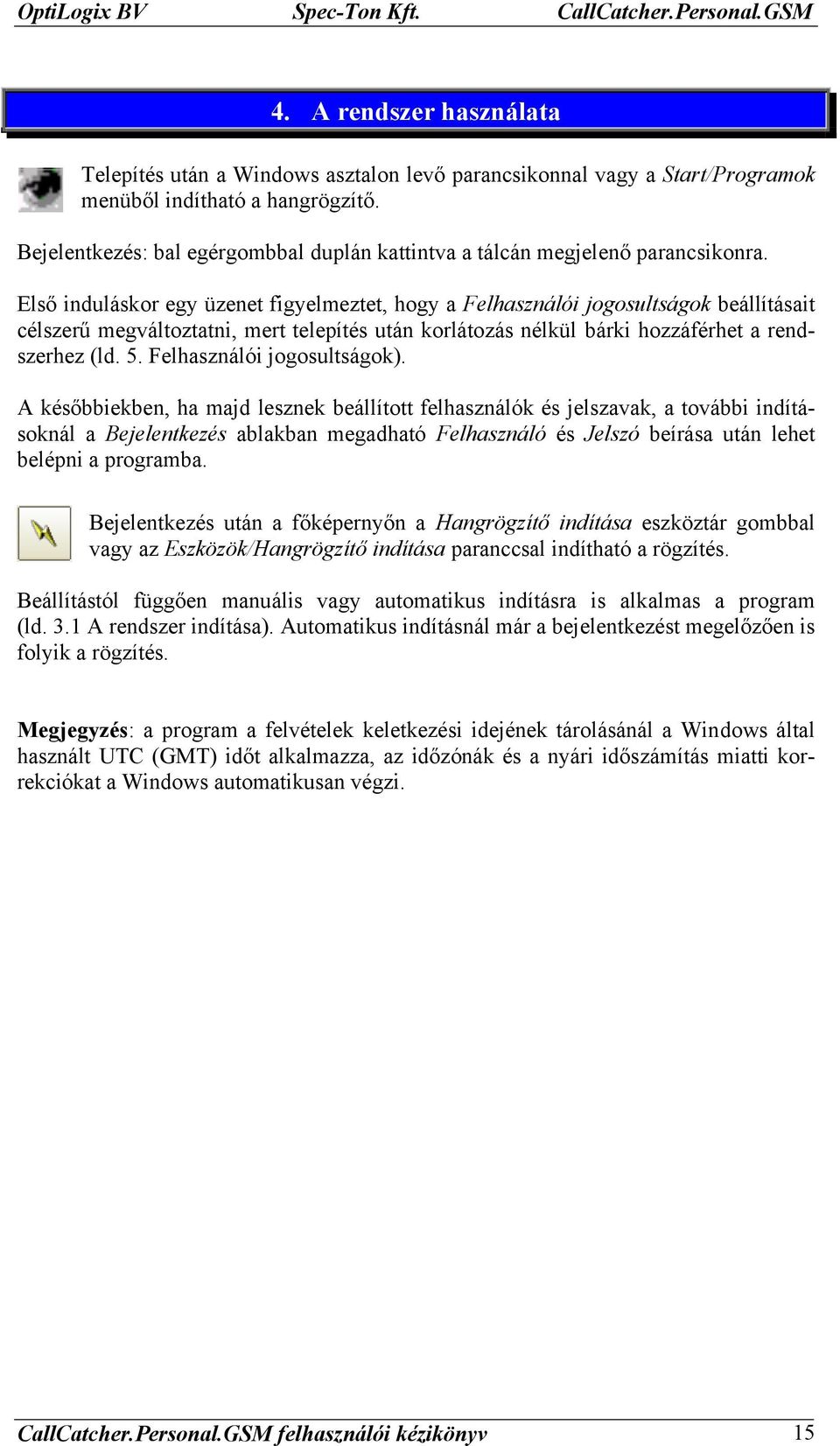 Első induláskor egy üzenet figyelmeztet, hogy a Felhasználói jogosultságok beállításait célszerű megváltoztatni, mert telepítés után korlátozás nélkül bárki hozzáférhet a rendszerhez (ld. 5.