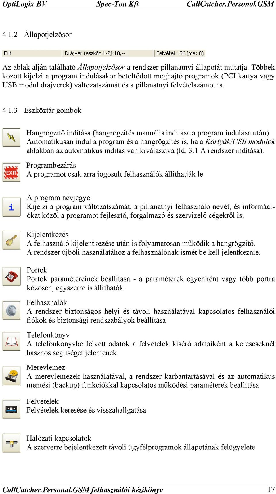 3 Eszköztár gombok Hangrögzítő indítása (hangrögzítés manuális indítása a program indulása után) Automatikusan indul a program és a hangrögzítés is, ha a Kártyák/USB modulok ablakban az automatikus