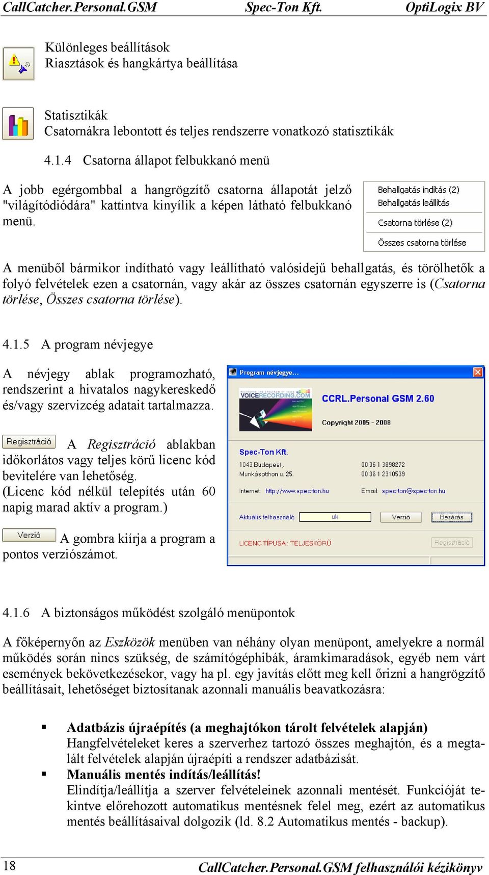 A menüből bármikor indítható vagy leállítható valósidejű behallgatás, és törölhetők a folyó felvételek ezen a csatornán, vagy akár az összes csatornán egyszerre is (Csatorna törlése, Összes csatorna