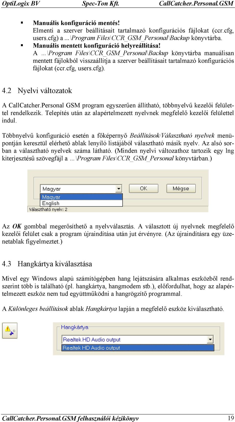 A \Program Files\CCR_GSM_Personal\Backup könyvtárba manuálisan mentett fájlokból visszaállítja a szerver beállításait tartalmazó konfigurációs fájlokat (ccr.cfg, users.cfg). 4.